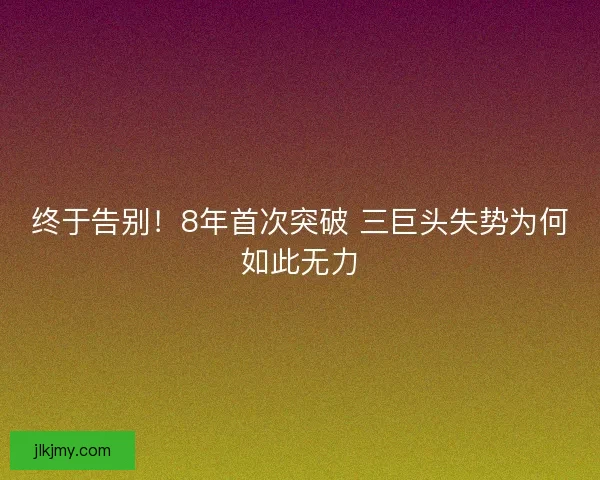 终于告别！8年首次突破 三巨头失势为何如此无力