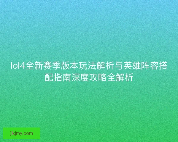 lol4全新赛季版本玩法解析与英雄阵容搭配指南深度攻略全解析